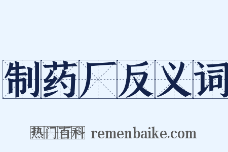 制药厂反义词是什么意思的图片